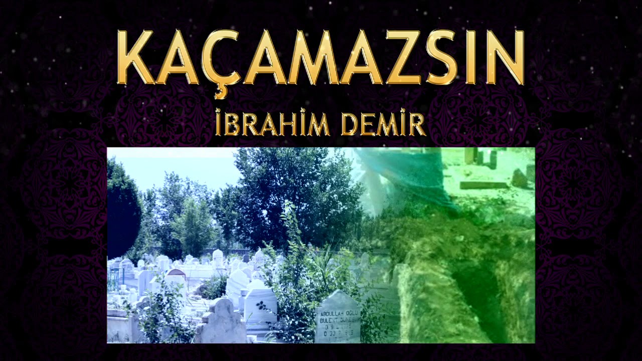 İlahi - İbrahim Demir - &Ouml;l&uuml;mden sen ka&ccedil;amazsın, Ecel peşine takılır, Azrailden ka&ccedil;amazsın