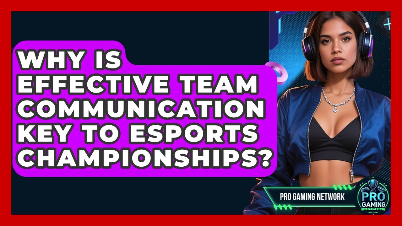 Why Is Effective Team Communication Key To Esports Championships? - Pro Gaming Network