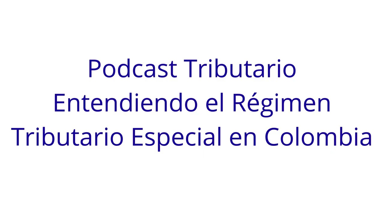 Podcast Tributario Entendiendo el Régimen Tributario Especial en Colombia