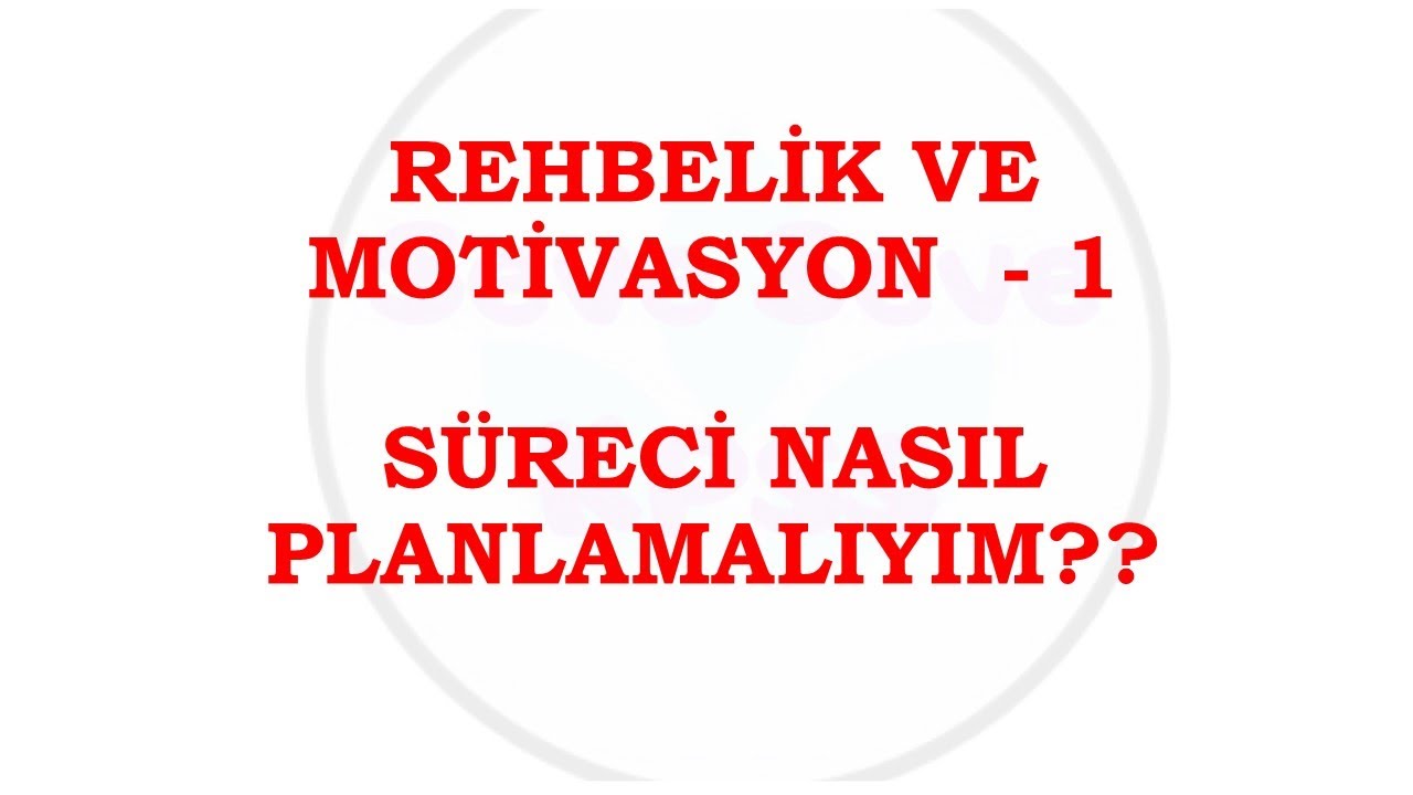 #1 - REHBERLİK VE MOTİVASYON - SÜRECİ NASIL PLANLAMALIYIM?