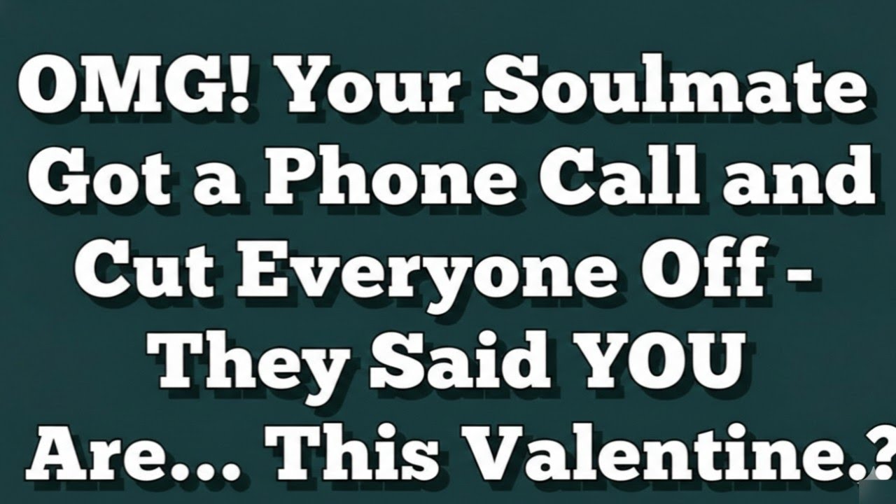 OMG! Your Soulmate Got a Phone Call and Cut Everyone Off - They Said YOU Are... This Valentine..?