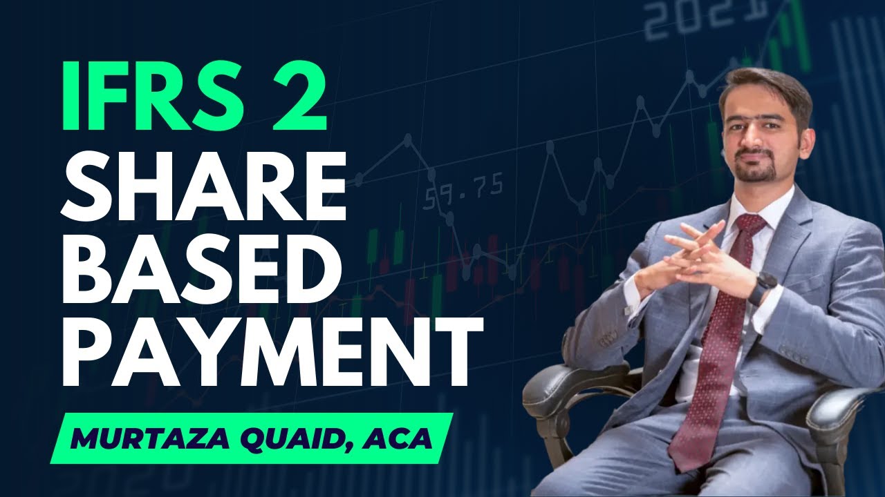 IFRS 2: Share Based Payment - Summary (Sir Murtaza Quaid) - Part 1/6