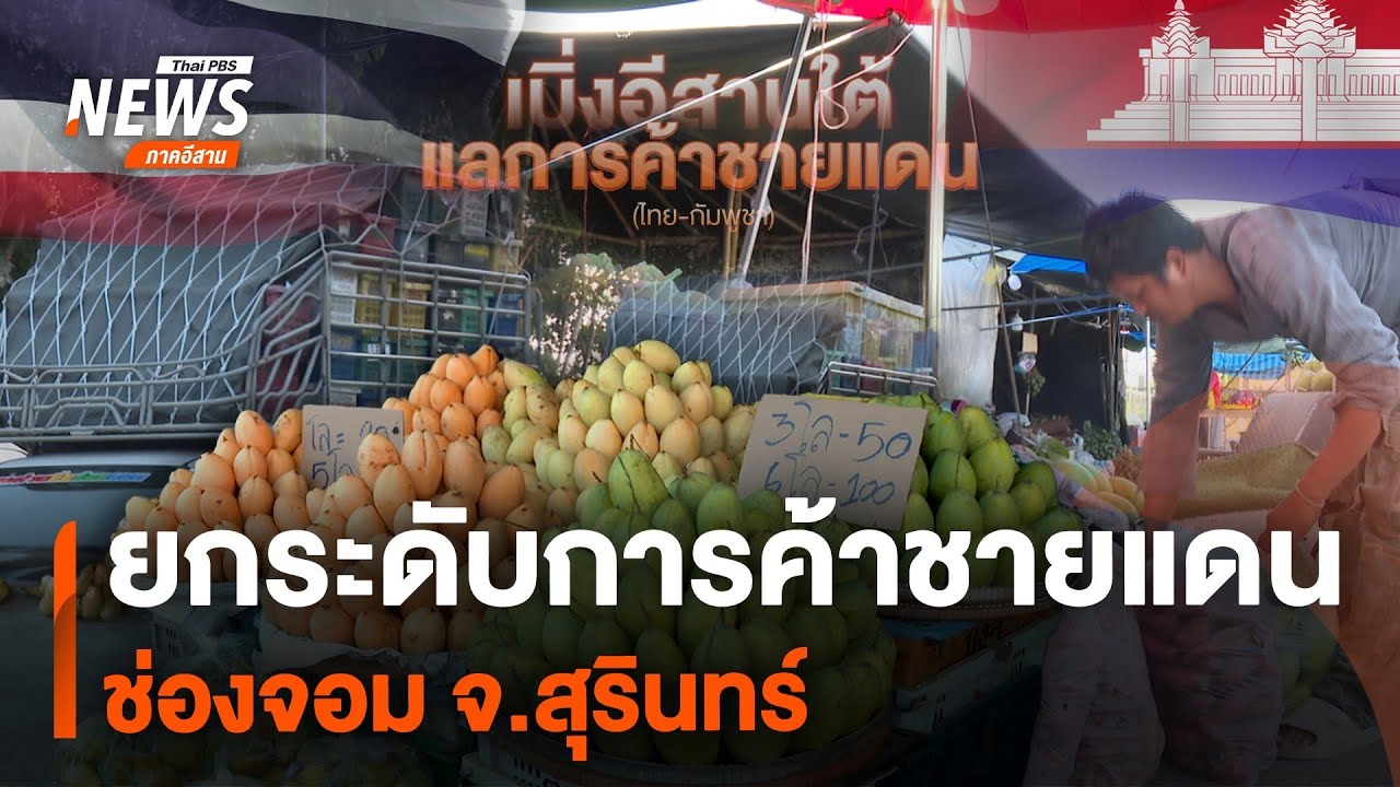 ยกระดับการค้าชายแดนช่องจอม จ.สุรินทร์ | จับตารอบทิศ Thai PBS