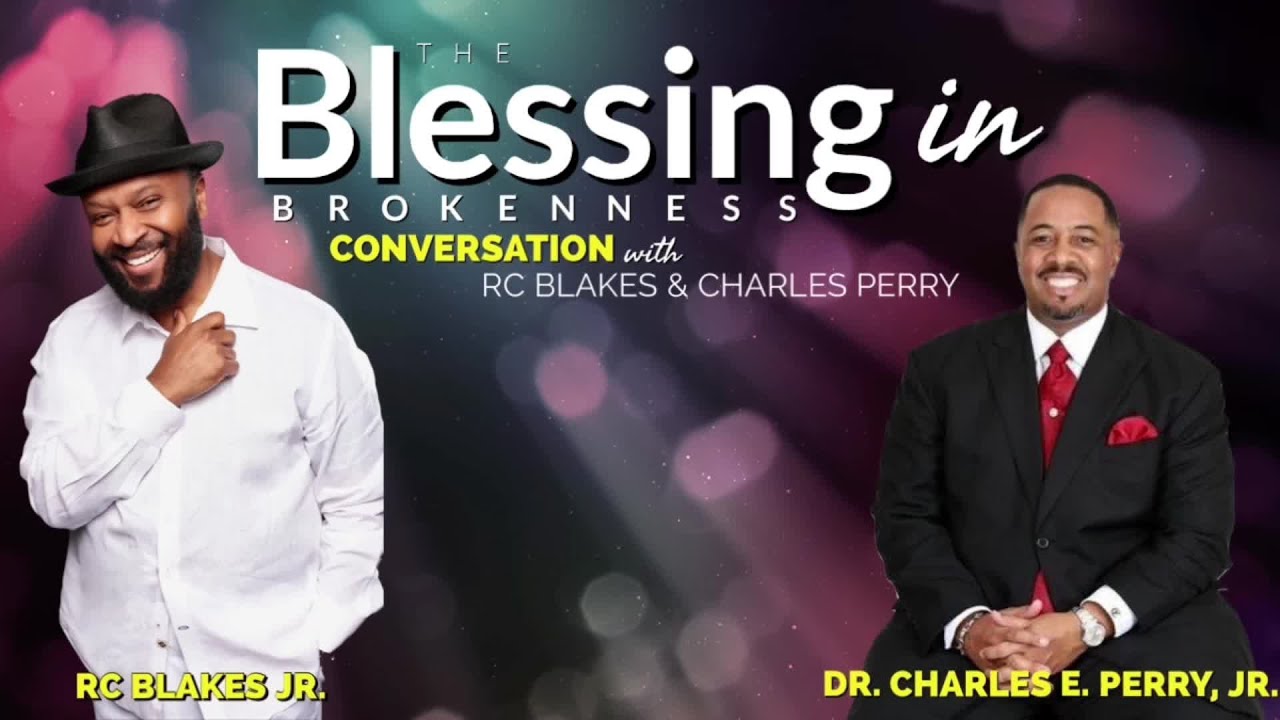 Conversation with RC Blakes, Jr. & Dr. Charles E. Perry, Jr. “THE BLESSING IN BROKENNESS” PART 2
