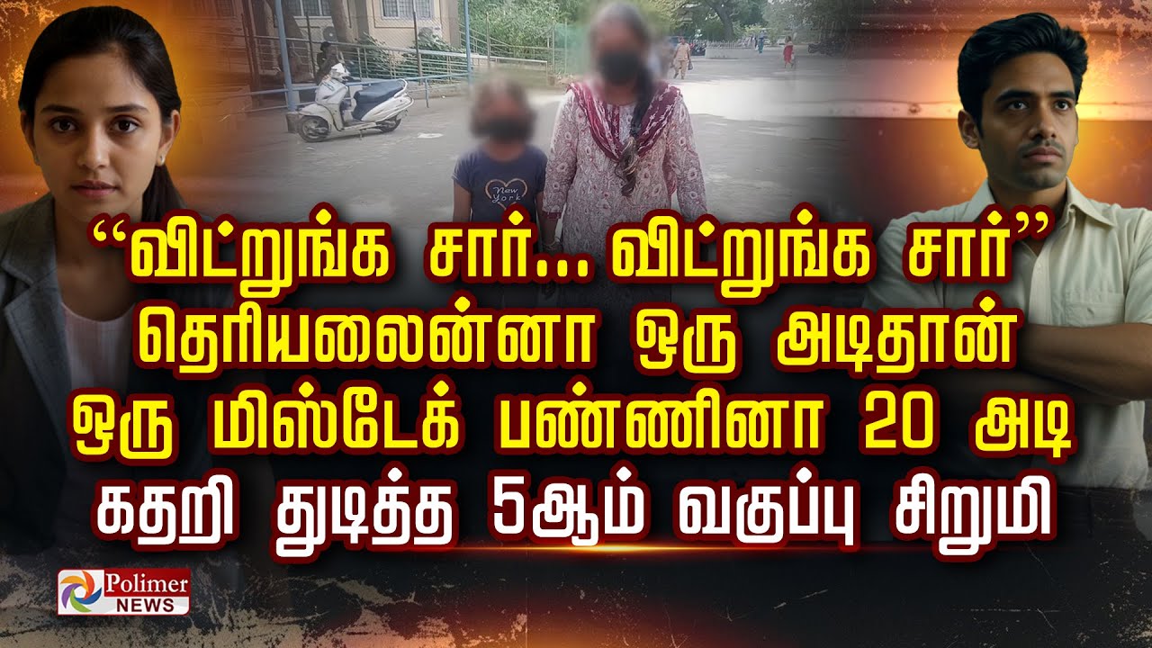 “விட்றுங்க சார், விட்றுங்க சார்”தெரியலைன்னா ஒரு அடி தான் ஒரு மிஸ்டேக் பண்ணினா 20 அடி. துடித்த சிறுமி