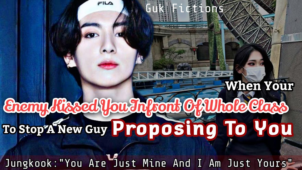 When Your Enemy Kissed You Infront Of Whole Class To Stop New Guy From Proposing To You Jk FF BTS