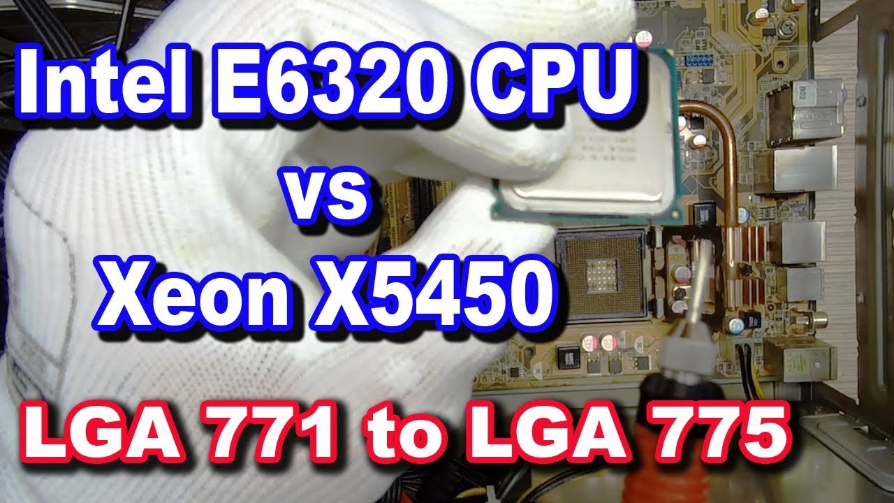 Intel E6320 CPU vs Xeon X5450  -  LGA 771 to LGA 775