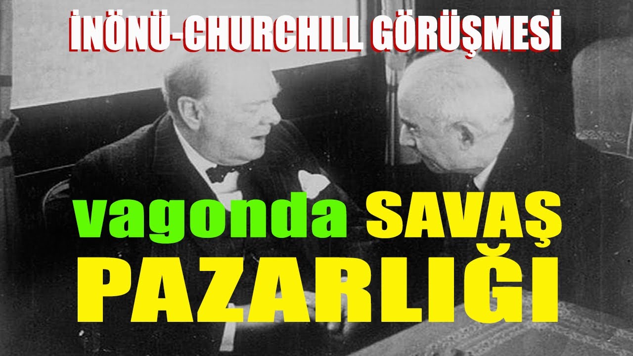 İNÖNÜ-CHURCHILL GÖRÜŞMESİ - Vagonda savaş pazarlığı