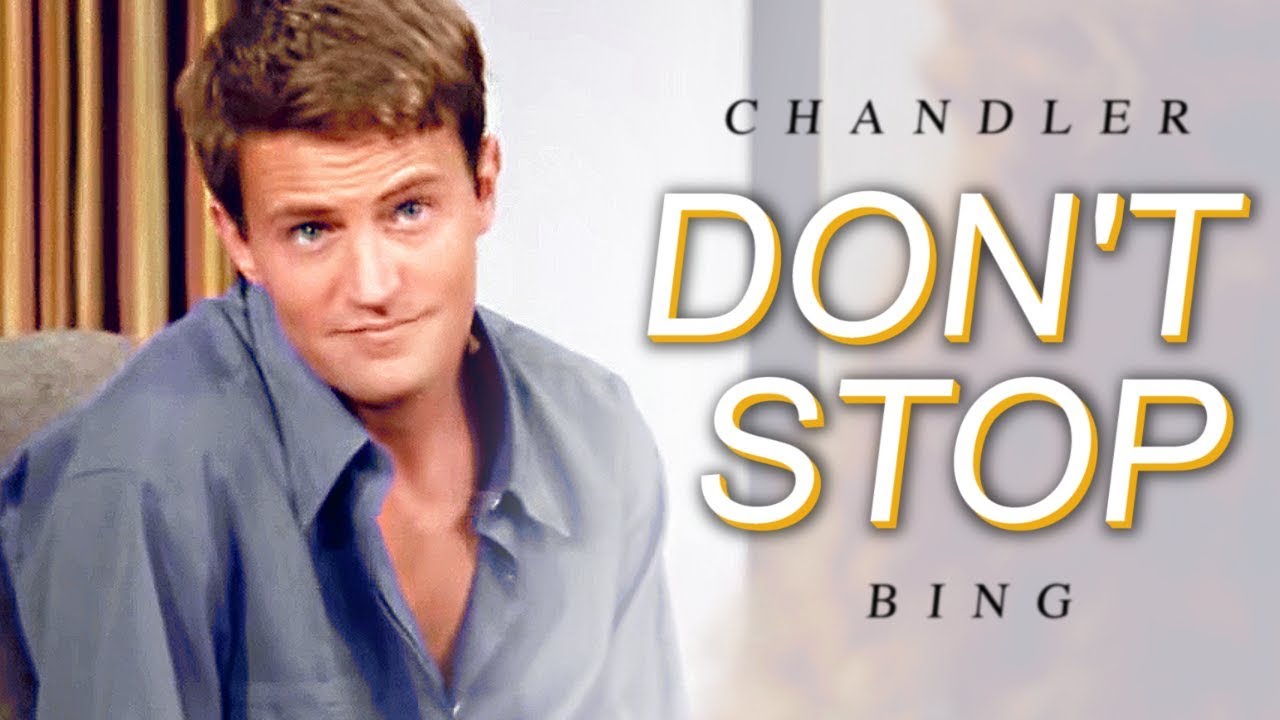 Chandler Bing || Don't Stop [Humor]