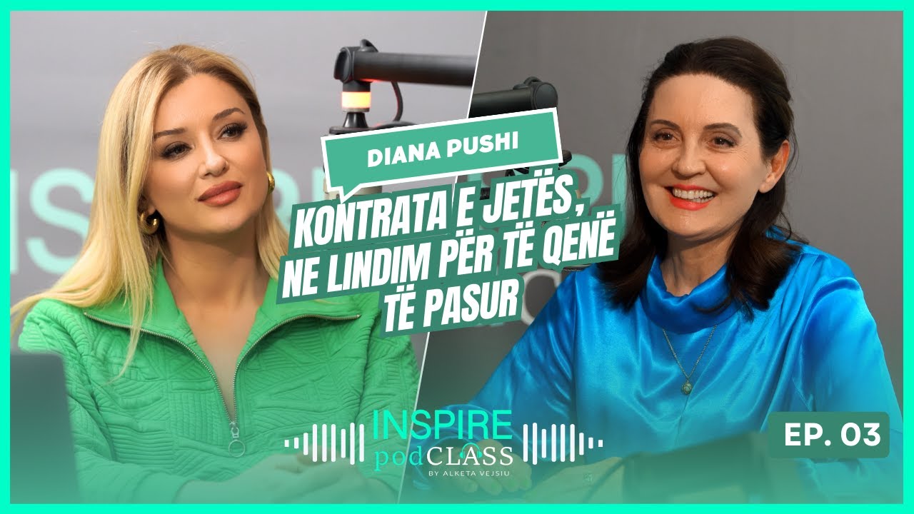 Diana Pushi: 'Kontrata e jetës, ne lindim për të qenë të pasur' | INSPIRE PodCLASS nga Alketa Vejsiu