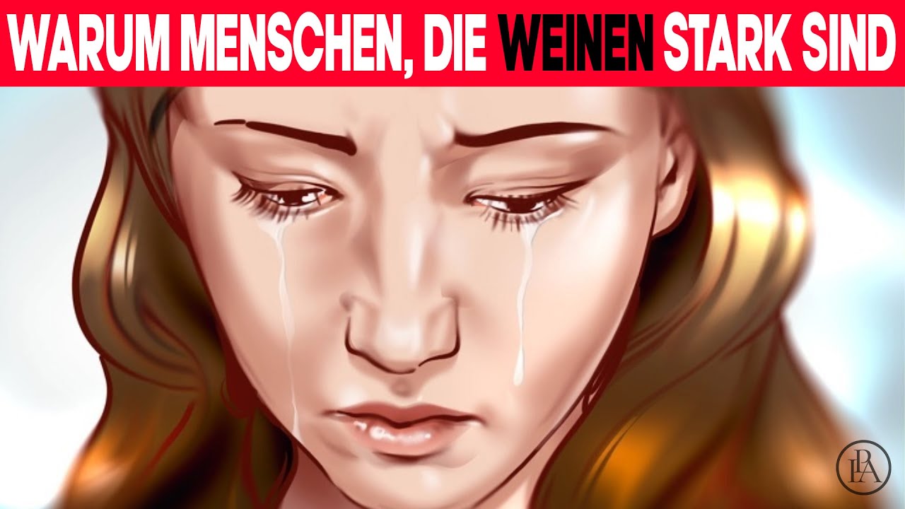 Du wirst erstaunt sein, warum Menschen, die weinen, so stark sind!
