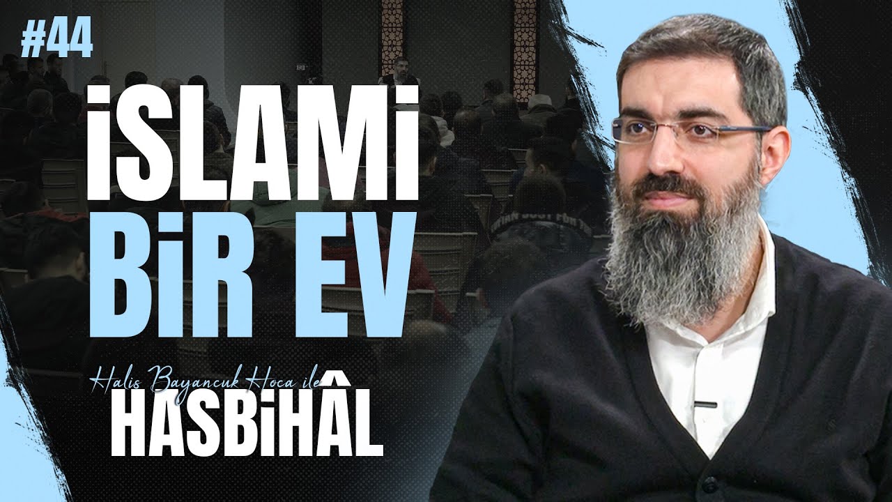 Halis Hoca ile Hasbihâl #44 | Evde İslami Bir Hayat Nasıl Kurulur?
