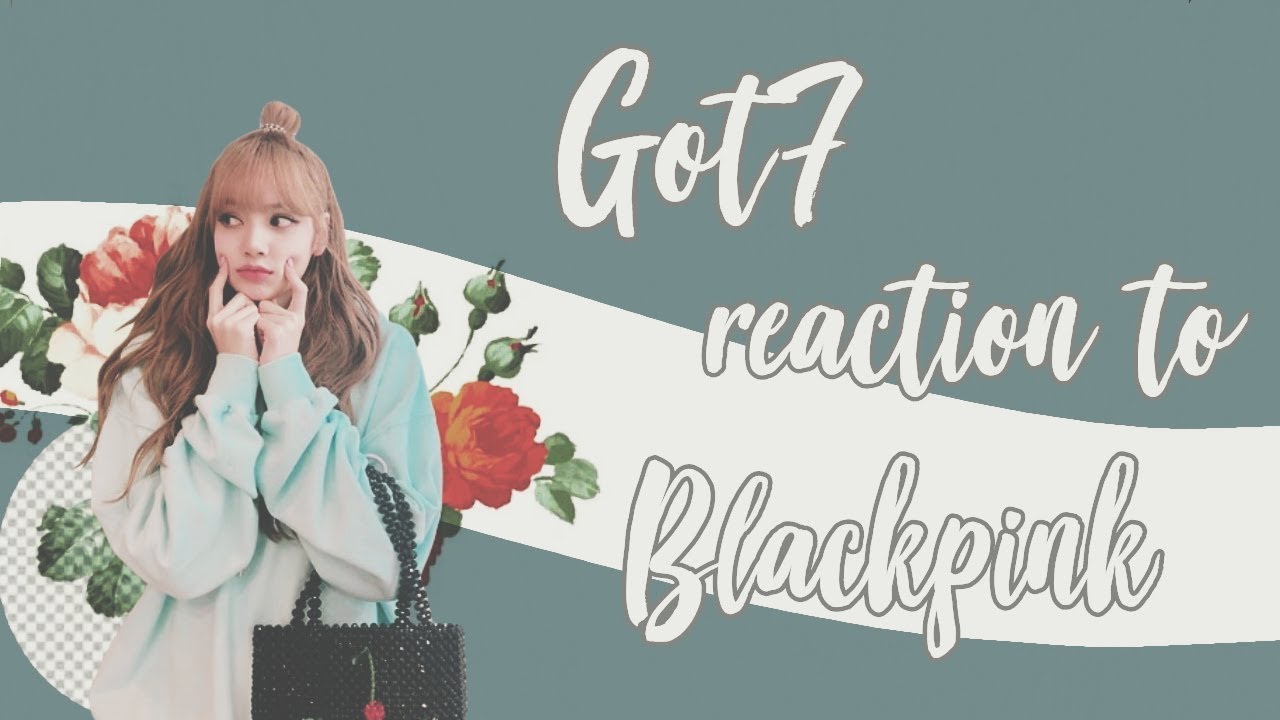 GOT7 reaction to BLACKPINK - ‘뚜두뚜두 (DDU-DU DDU-DU)’ ( ver.Gotblink ) FMV