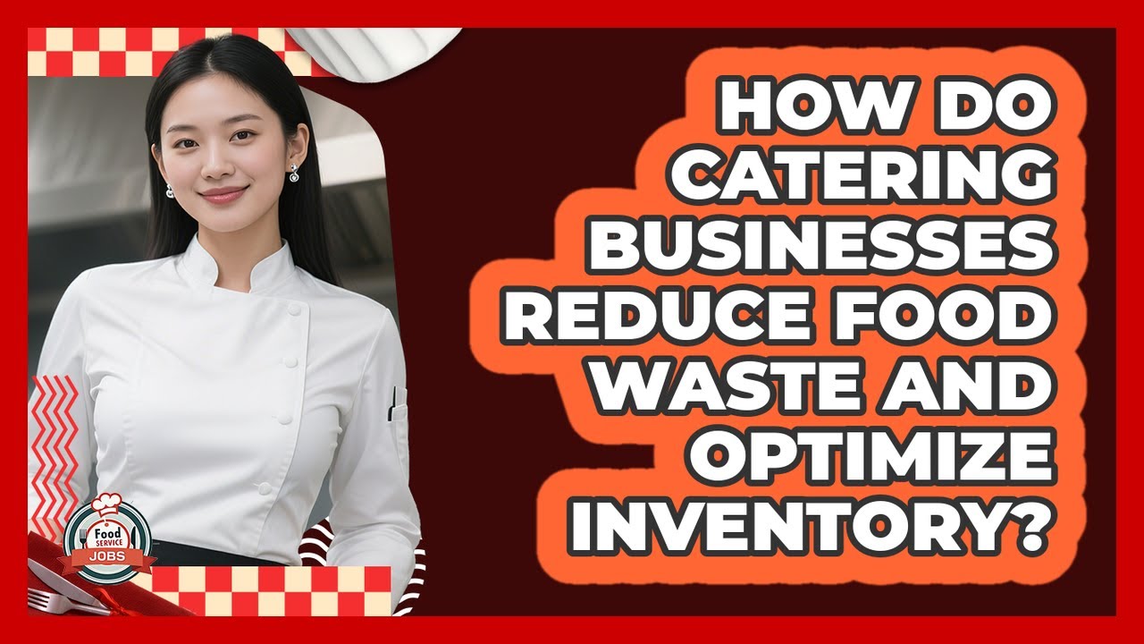 How Do Catering Businesses Reduce Food Waste And Optimize Inventory? - Food Service Jobs