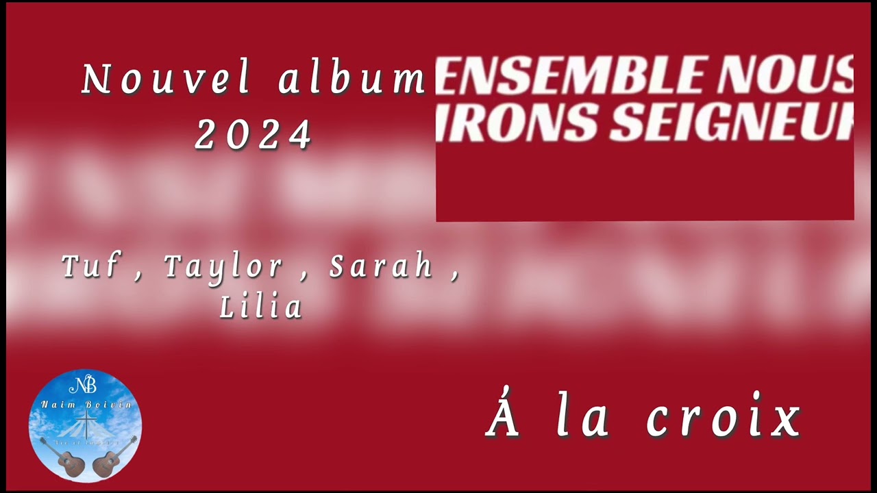 Tuf,Taylor,Sarah,Lilia / à la croix / album 2024 ensemble nous irons seigneur •vie et lumière•
