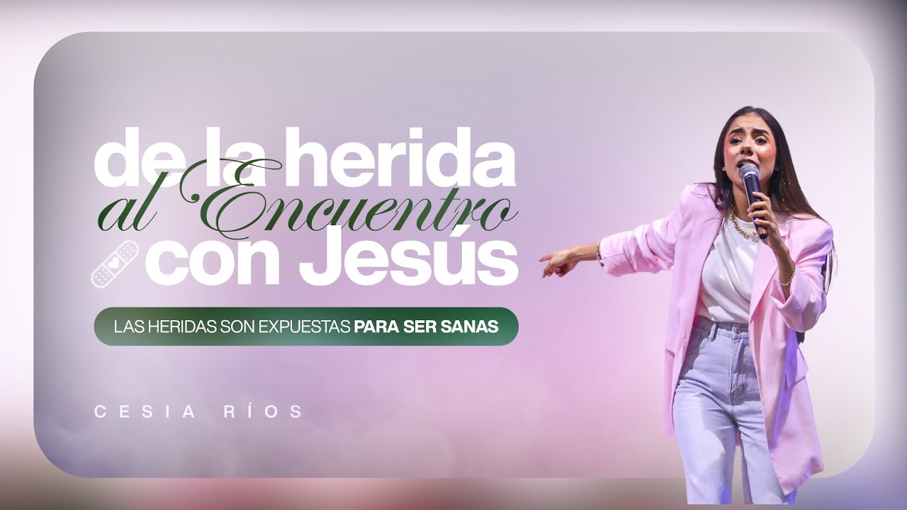 DE LA HERIDA, AL ENCUENTRO CON JESÚS | Cesia Rios