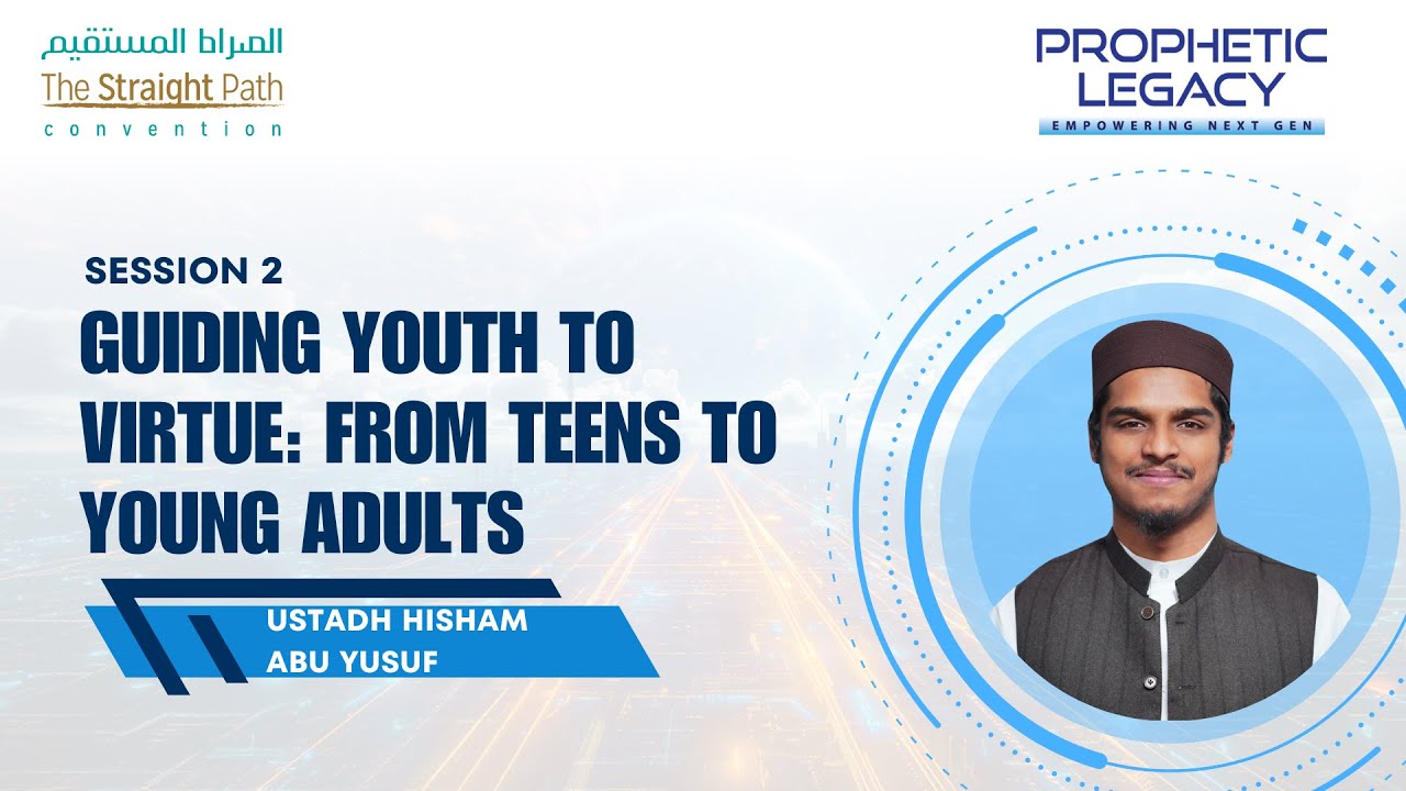 SESSION 2 GUIDING YOUTH TO VIRTUE FROM TEENS TO YOUNG ADULTS (USTADZ HISHAM ABU YUSUF)