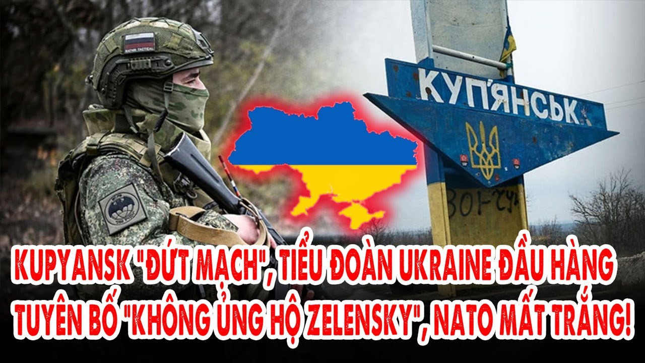 Kupyansk “đứt mạch”, tiểu đoàn Ukraine đầu hàng: Tuyên bố “không ủng hộ Zelensky”, NATO mất trắng!