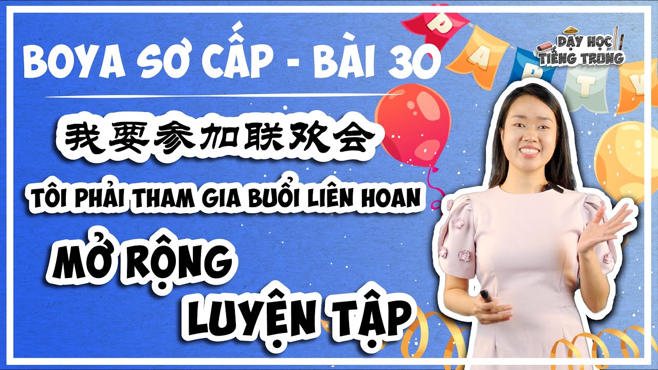 [BOYA SƠ CẤP 1]#4 Bài 30 我要参加联欢会 TÔI PHẢI THAM GIA BUỔI LIÊN HOAN | MỞ RỘNG & LUYỆN TẬP