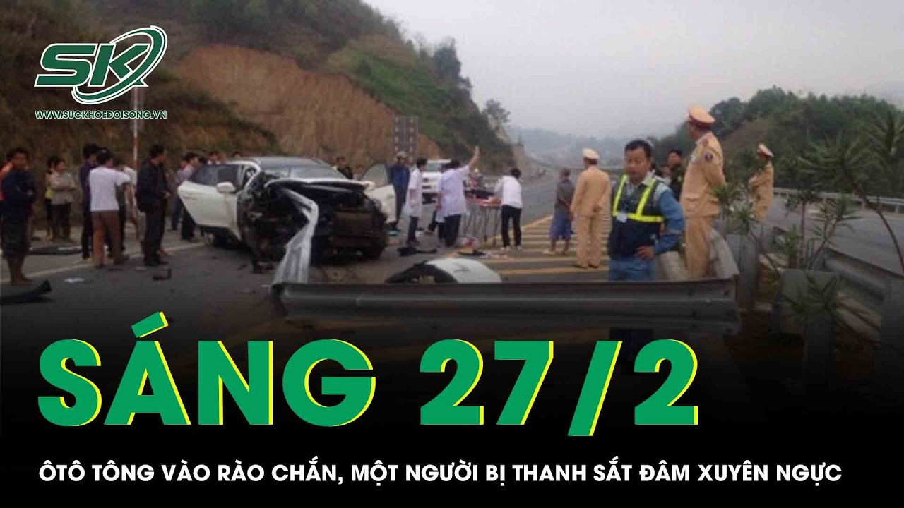 Sáng 27/2:Kinh hoàng ôtô tông thẳng vào rào chắn trên cao tốc, một người bị thanh sắt đâm xuyên ngực