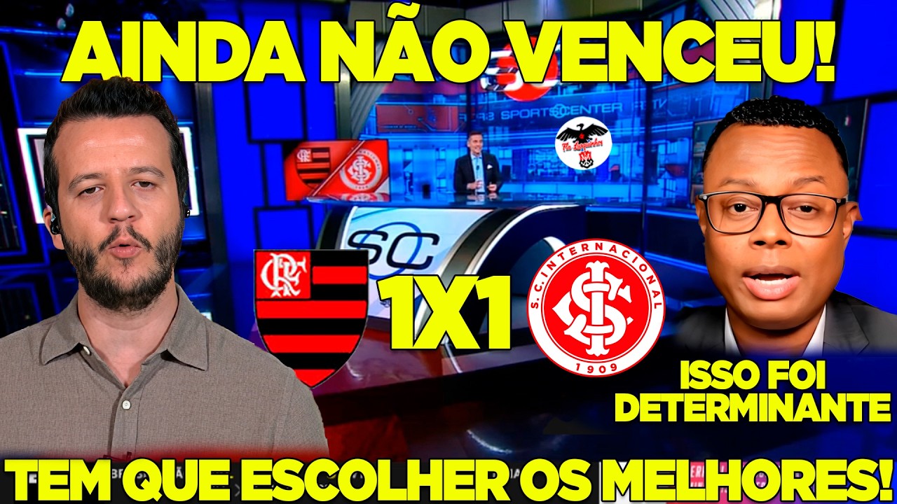 AINDA NÃO VENCEU! TEM QUE ESCOLHER OS MELHORES! ISSO FOI DETERMINANTE! FLAMENGO 1X1 INTERNACIONAL