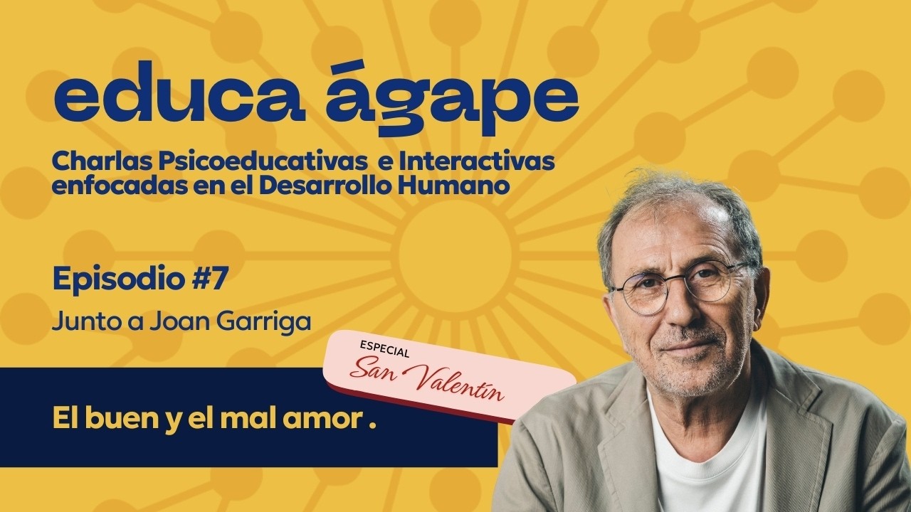 Educa Ágape. Episodio 7. El buen y el mal amor - Junto a Joan Garriga