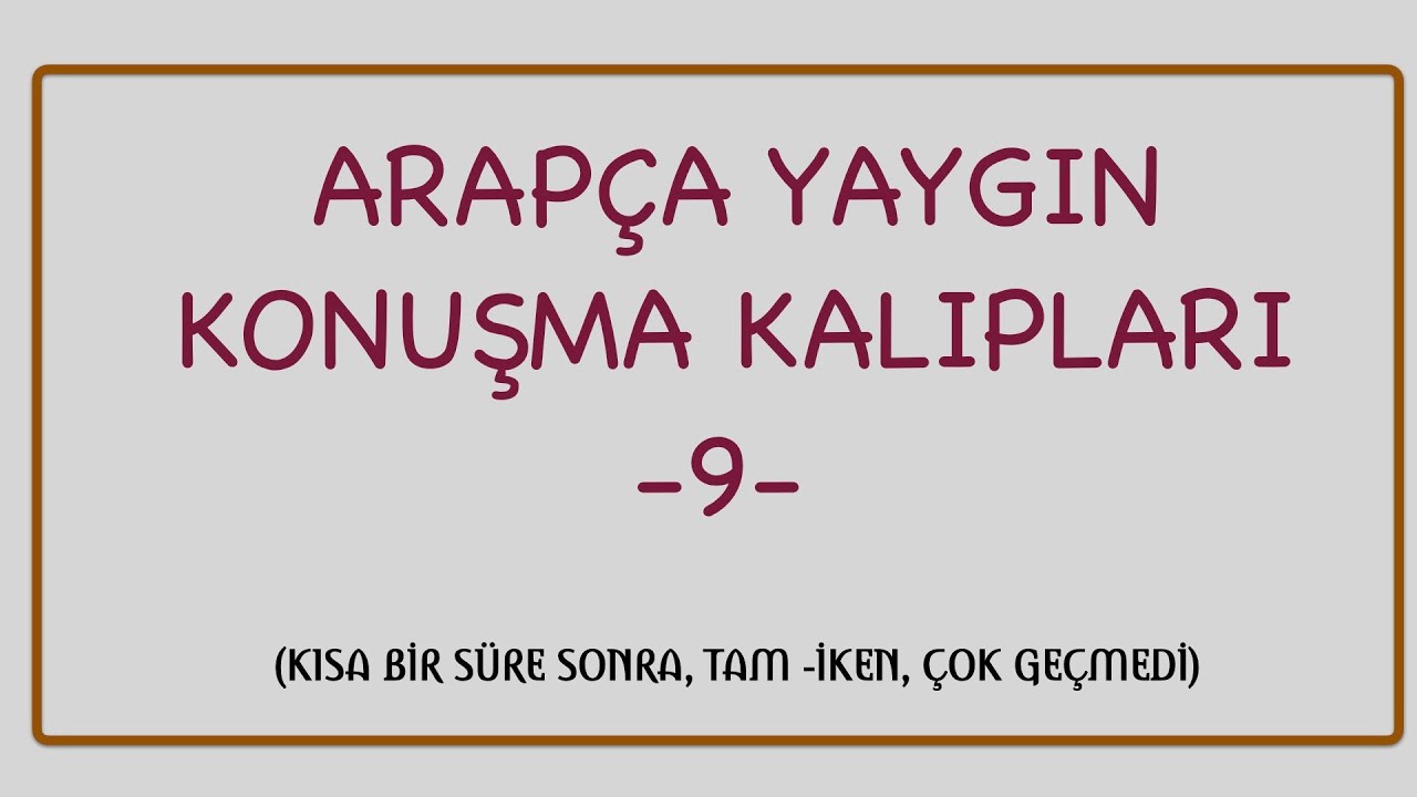 ARAPÇA YAYGIN KONUŞMA KALIPLARI 9 (KISA BİR SÜRE SONRA, TAM -İKEN, ÇOK GEÇMEDİ)