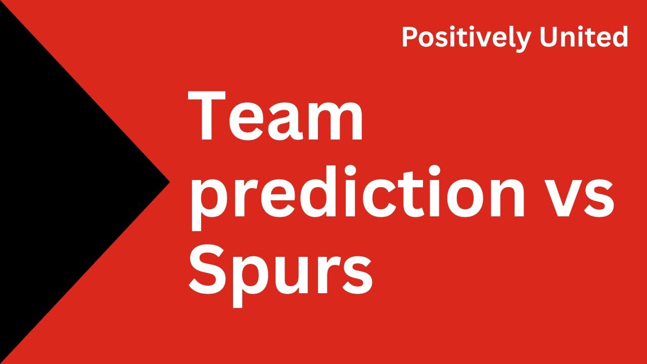Predicted starting 11 for the game against Tottenham