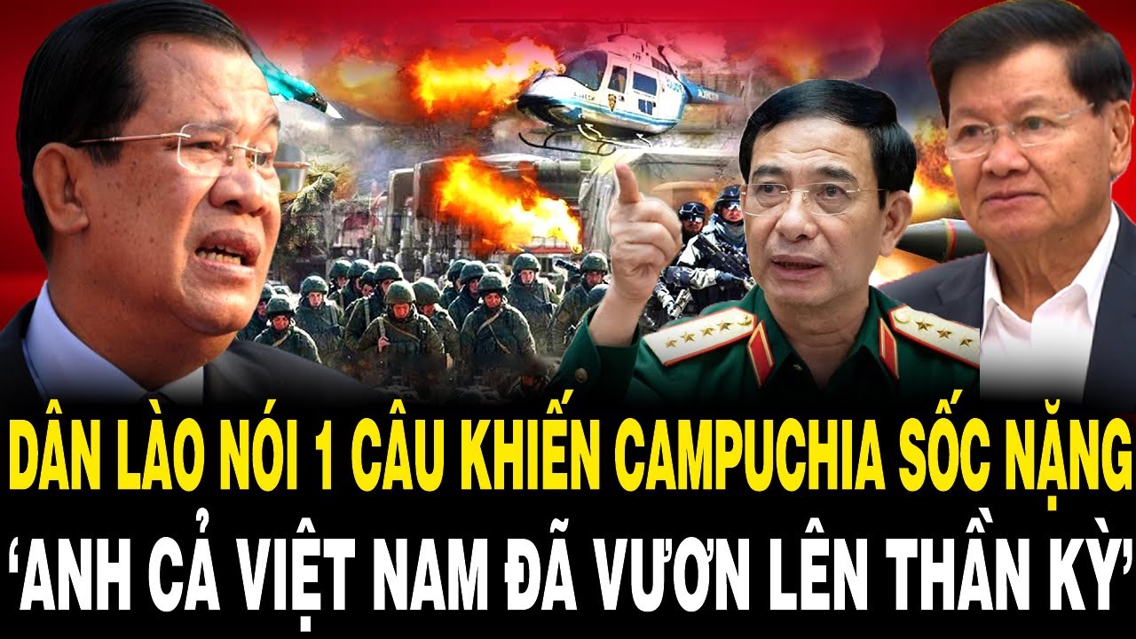 Dân Lào Nói 1 Câu Khiến Người Campuchia SỐC NẶNG ANH CẢ VIỆT NAM Đã Vươn Lên THẦN KỲ