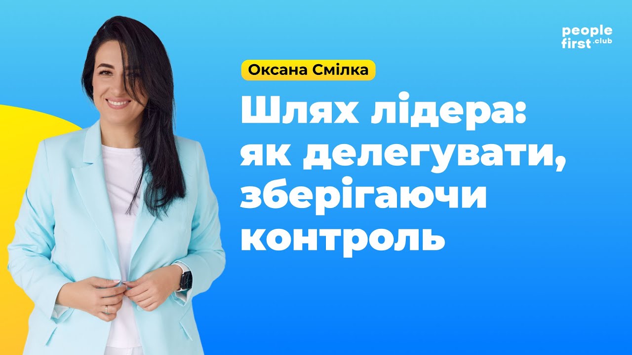 Шлях лідера: як делегувати, зберігаючи контроль. Оксана Смілка у People First Club
