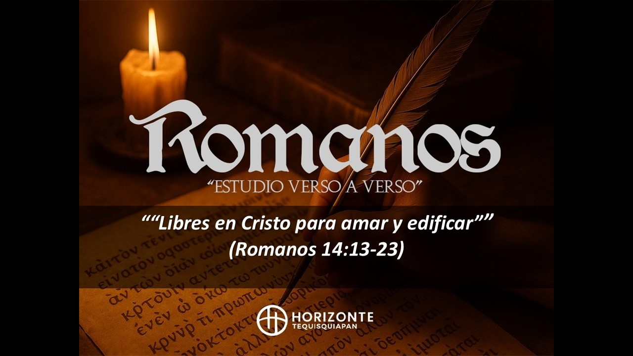 ““Libres en Cristo para amar y edificar””  (Romanos 14:13-23)