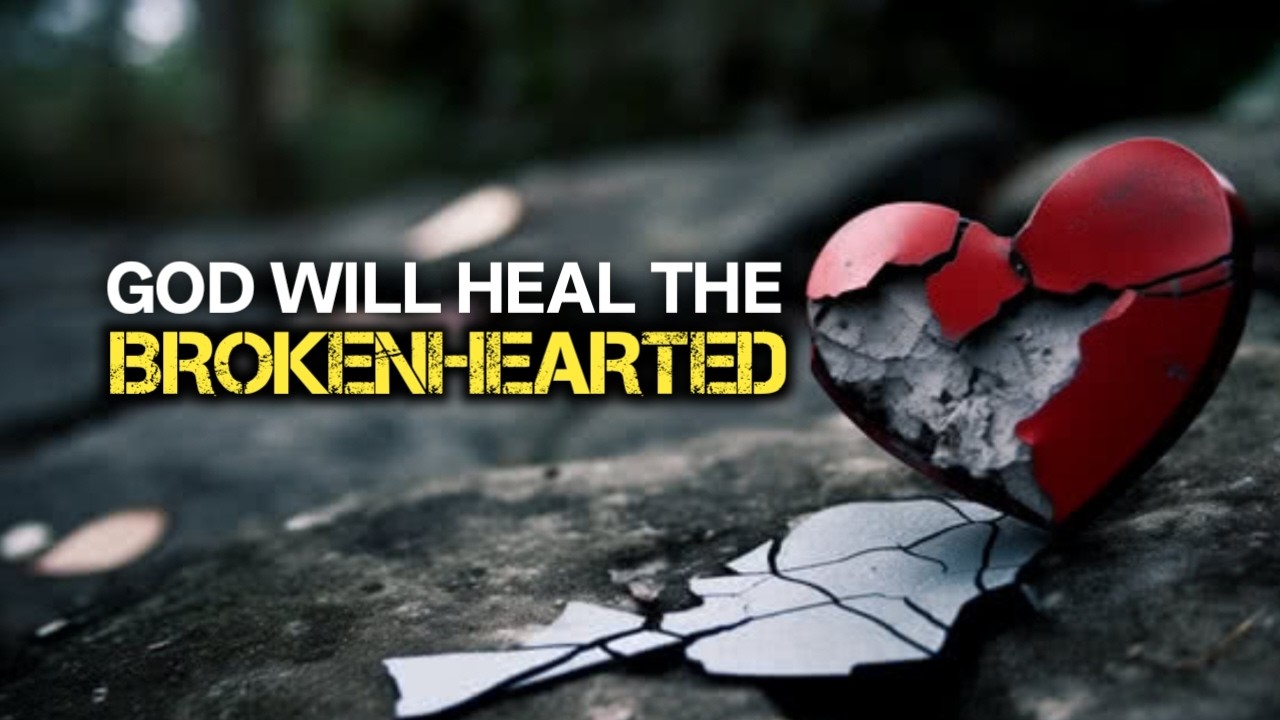 GOD WILL HEAL THE BROKENHEARTED 