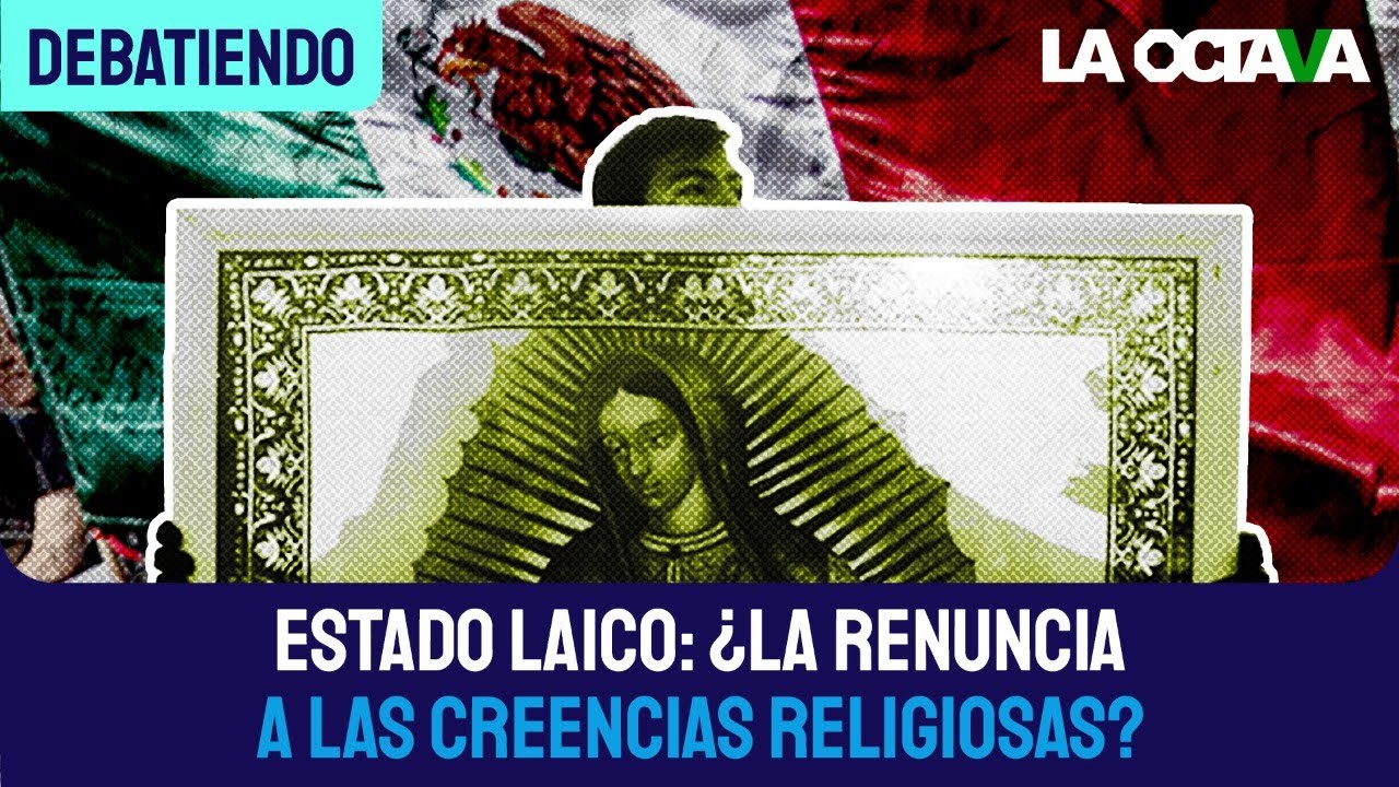 &iquest;EL ESTADO LAICO EN M&Eacute;XICO ES RENUNCIAR A LAS CREENCIAS RELIGIOSAS?