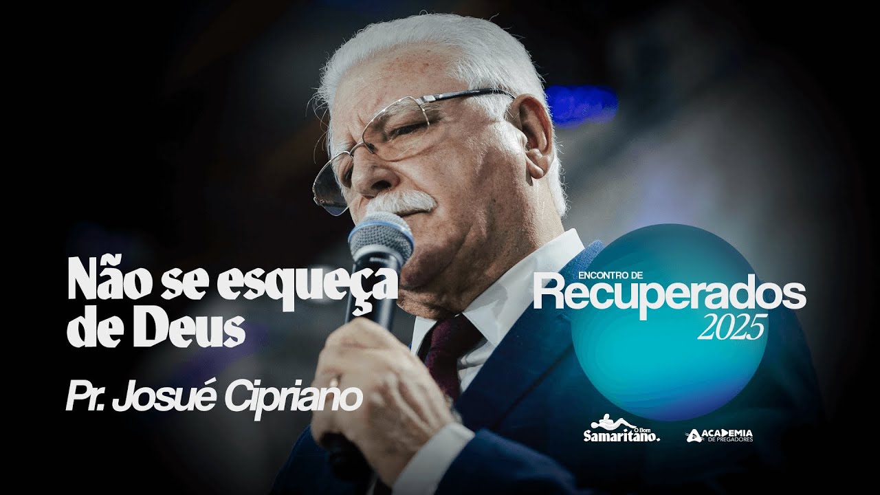 Não se esqueça de Deus | Pr. Josué Cipriano | Encontro de Recuperados 2025