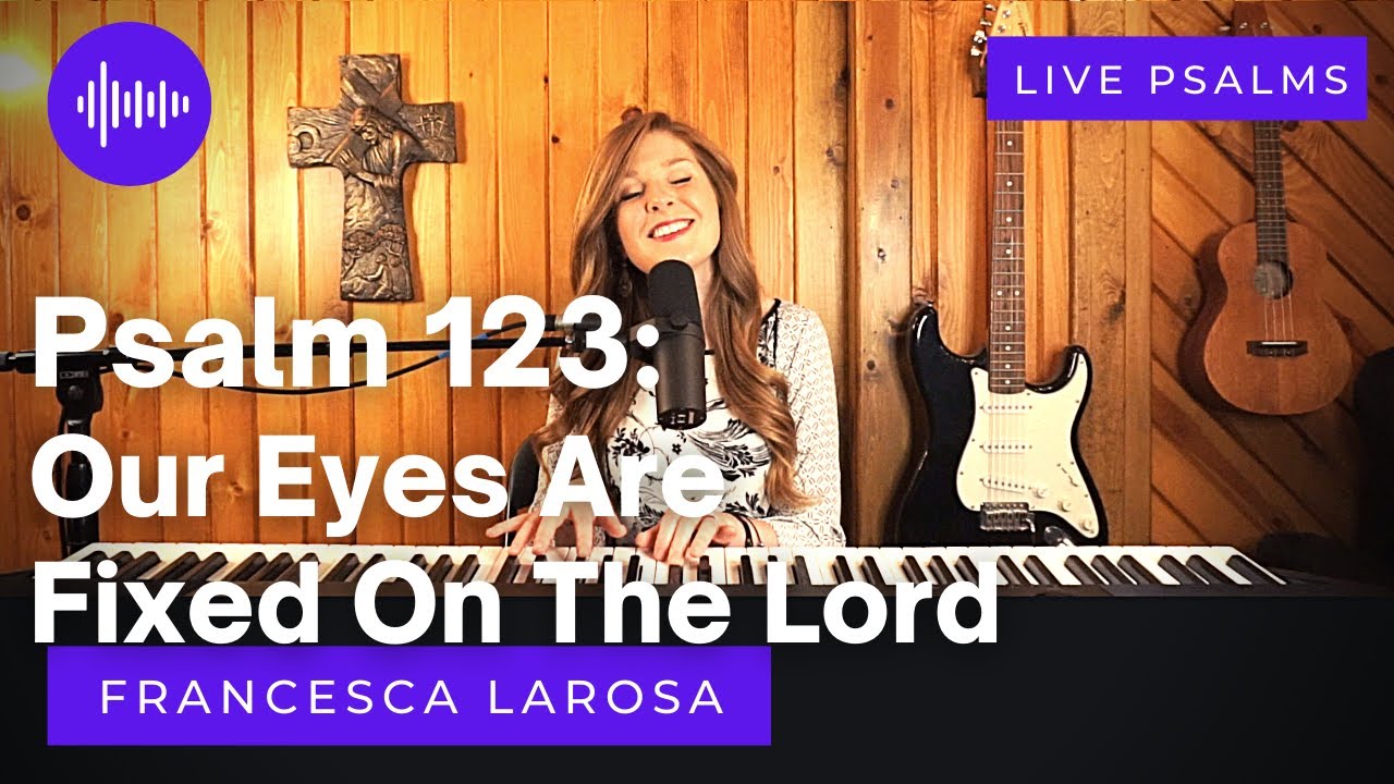 Psalm 123 - Our Eyes Are Fixed On The Lord - Francesca LaRosa (LIVE with metered verses)