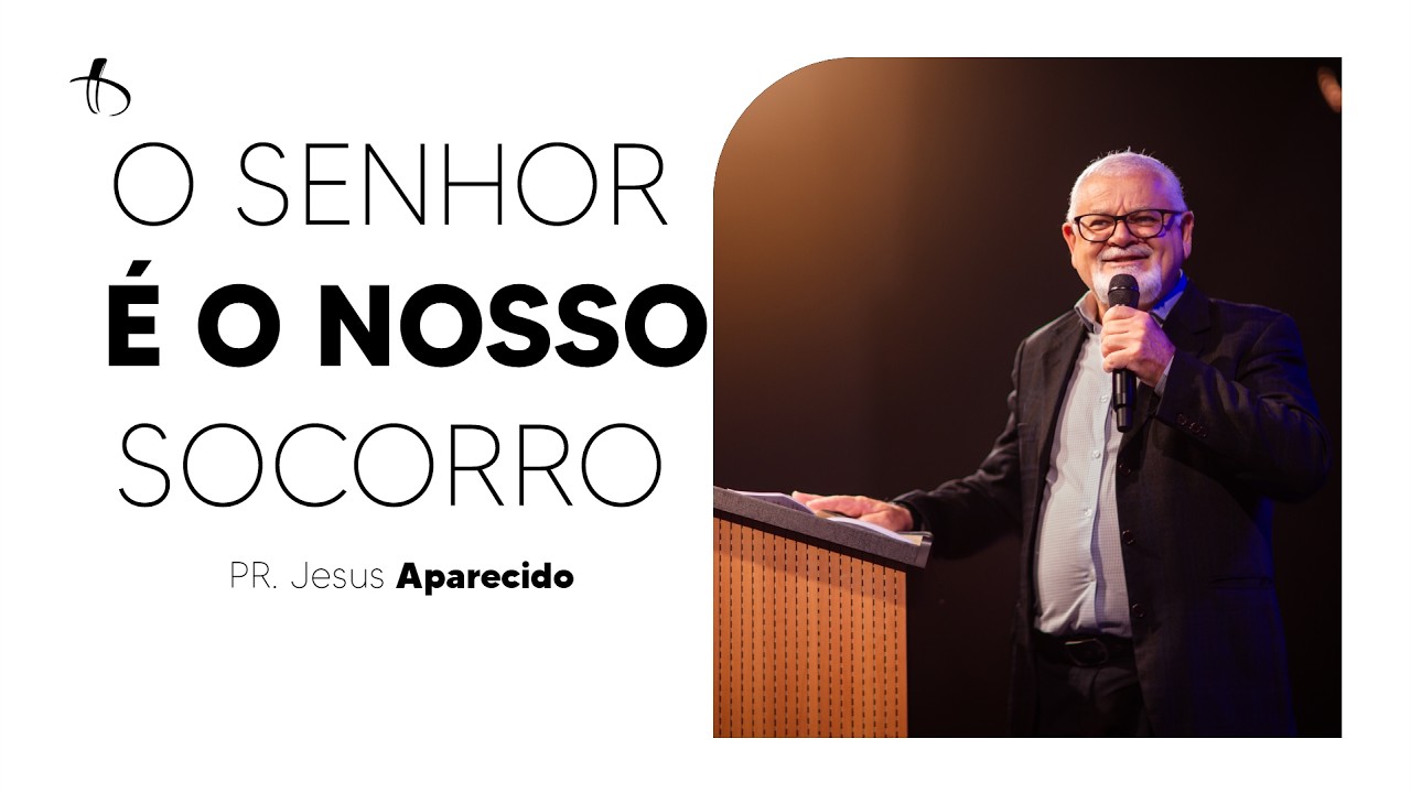 O SENHOR É O NOSSO SOCORRO | PR.JESUS APARECIDO
