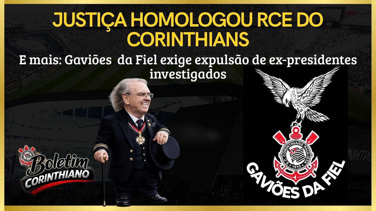 Justiça homologa RCE do Corinthians; Gaviões exige expulsão de ex-presidentes - Boletim Corinthiano