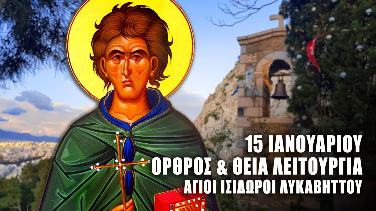 ΘΕΙΑ ΛΕΙΤΟΥΡΓΙΑ 15 ΙΑΝΟΥΑΡΙΟΥ: ΟΡΘΡΟΣ ΑΓΙΟΥ ΙΩΑΝΝΟΥ ΚΑΛΥΒΙΤΟΥ - Άγιοι Ισίδωροι Λυκαβηττού