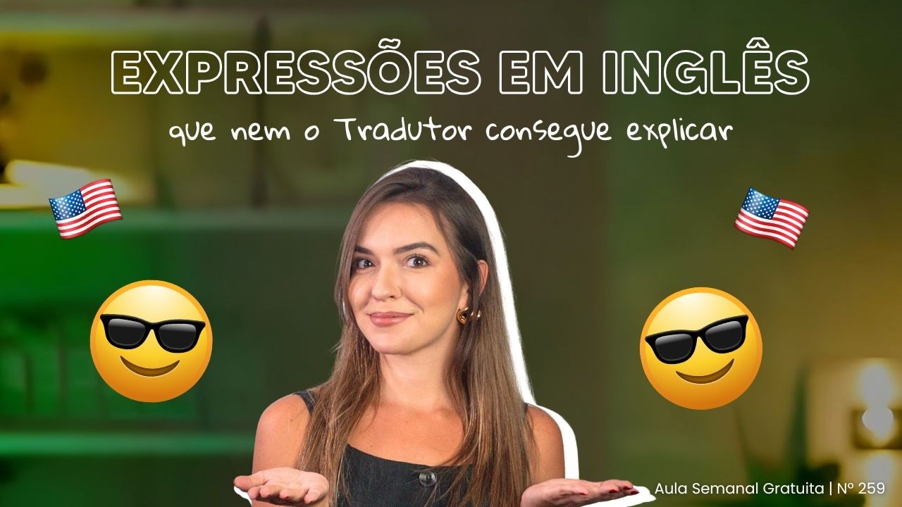 Aula 259 |  Expressões em inglês que nem o Tradutor consegue explicar