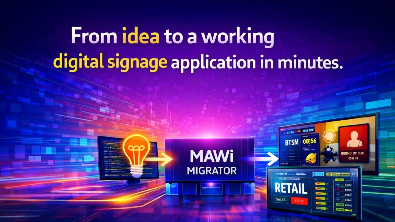 MAWi Migrator: From idea to a working digital signage application in minutes.