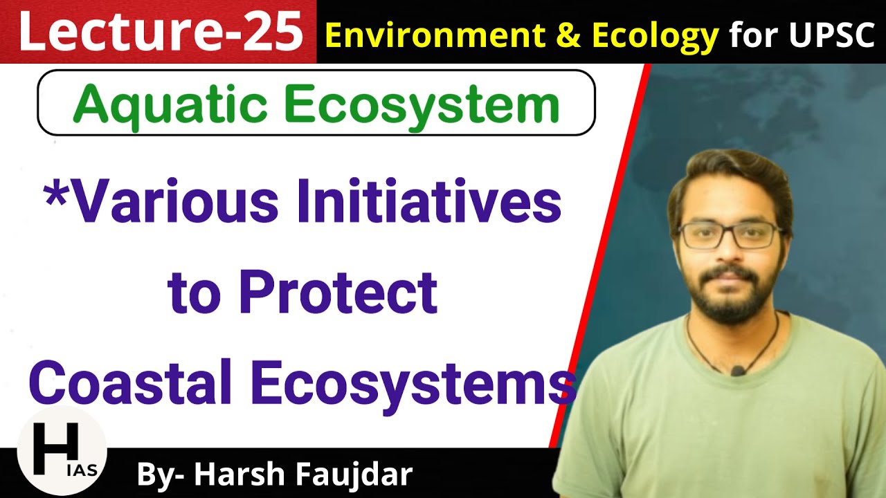 E25: Various Initiatives to Protect Coastal Ecosystems | Environment for UPSC