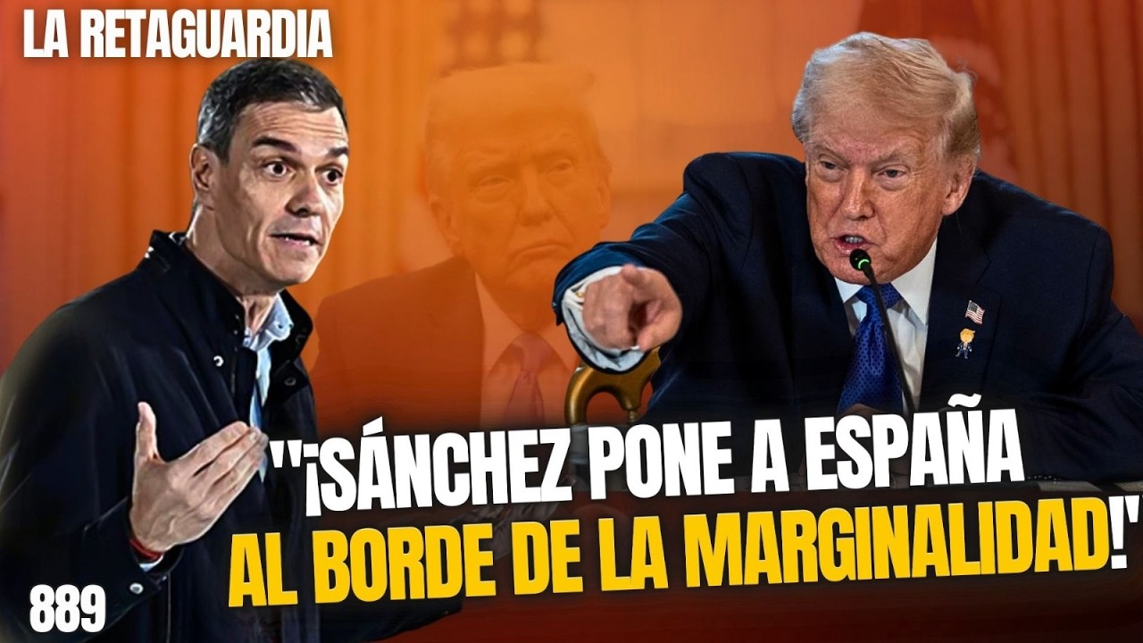 La Retaguardia #889 / El pelele Sánchez obliga a Trump a poner a España al borde de la marginalidad