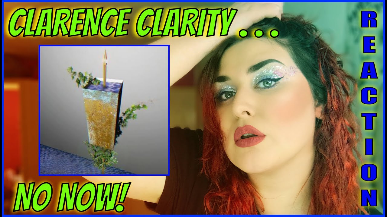 CLARENCE CLARITY - NO NOW REACTION! . . . no, now this is chaotic.