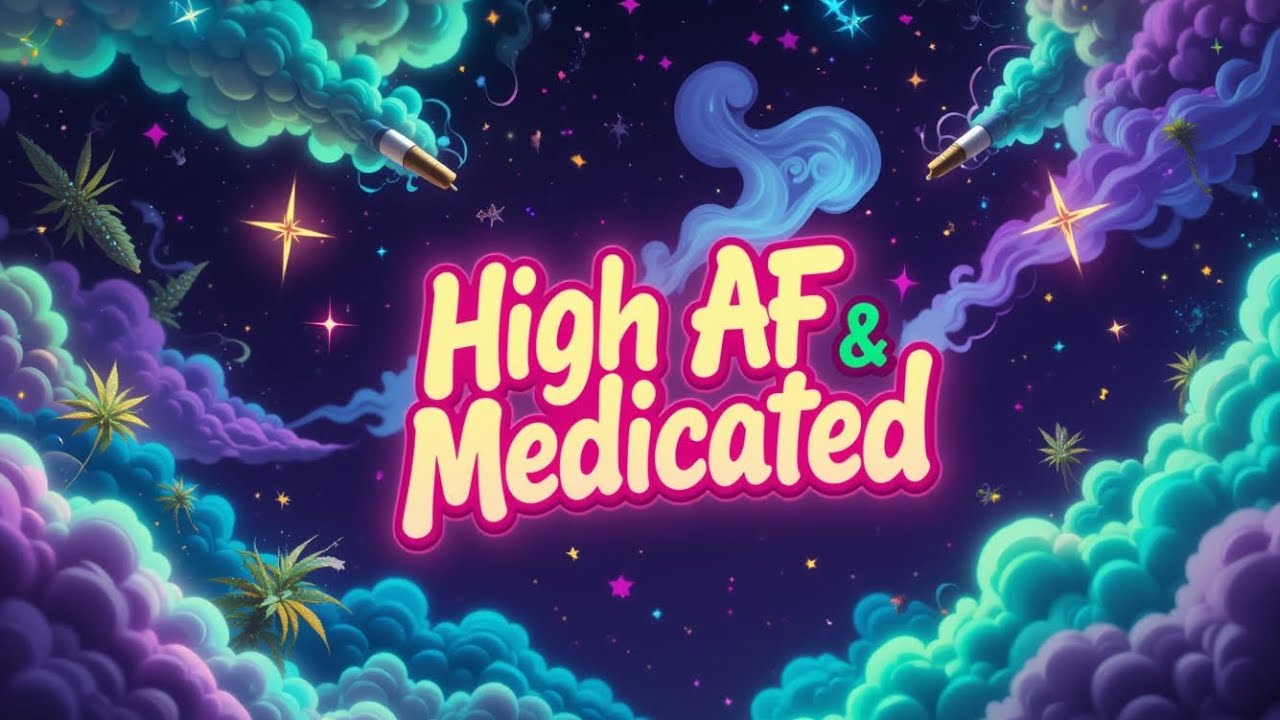 'High AF & Medicated' 