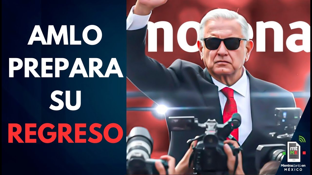 AMLO no se retir&oacute;, PREPARA SU REGRESO con gira de m&iacute;tines en 2026 | Mientras tanto en M&eacute;xico