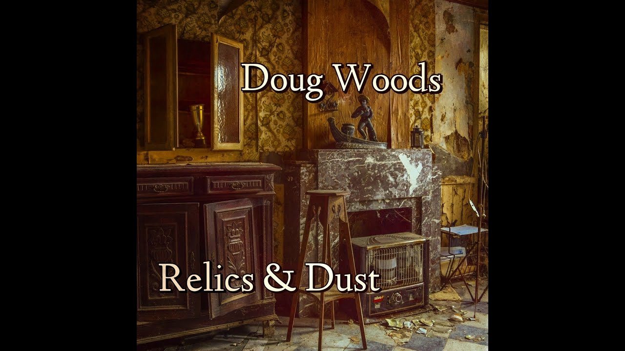MUSIC NIGHT - New Solo Album from Doug Woods - Relics & Dust - Let&rsquo;s Listen - Headphones Recommended
