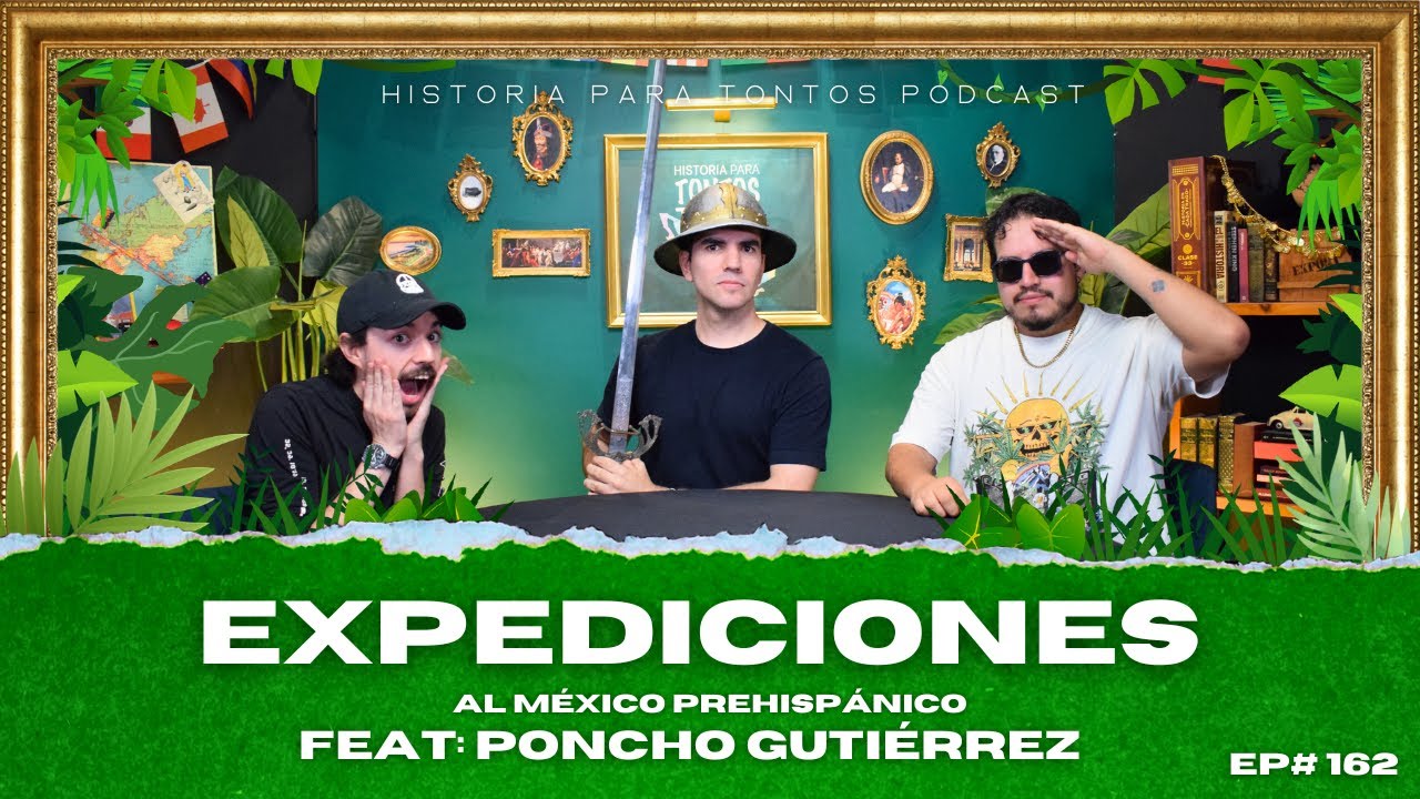 Expediciones al M&eacute;xico Prehispanico - FEAT: @ponchogutz  - Historia para Tontos Podcast Ep#162