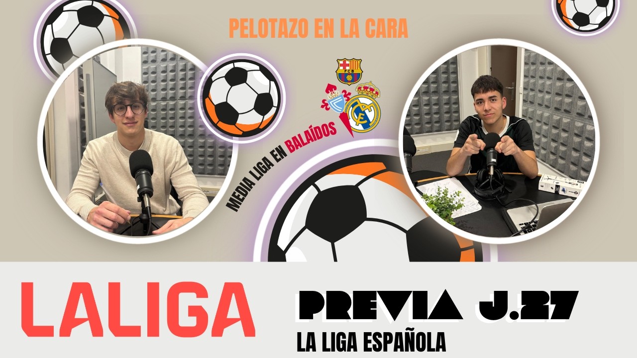 👀¿Se decide La Liga?👀 Jornada 27 FOCO en Balaídos, y 🇪🇺lucha por Europa🇪🇺 || Pelotazo en la Cara🟠