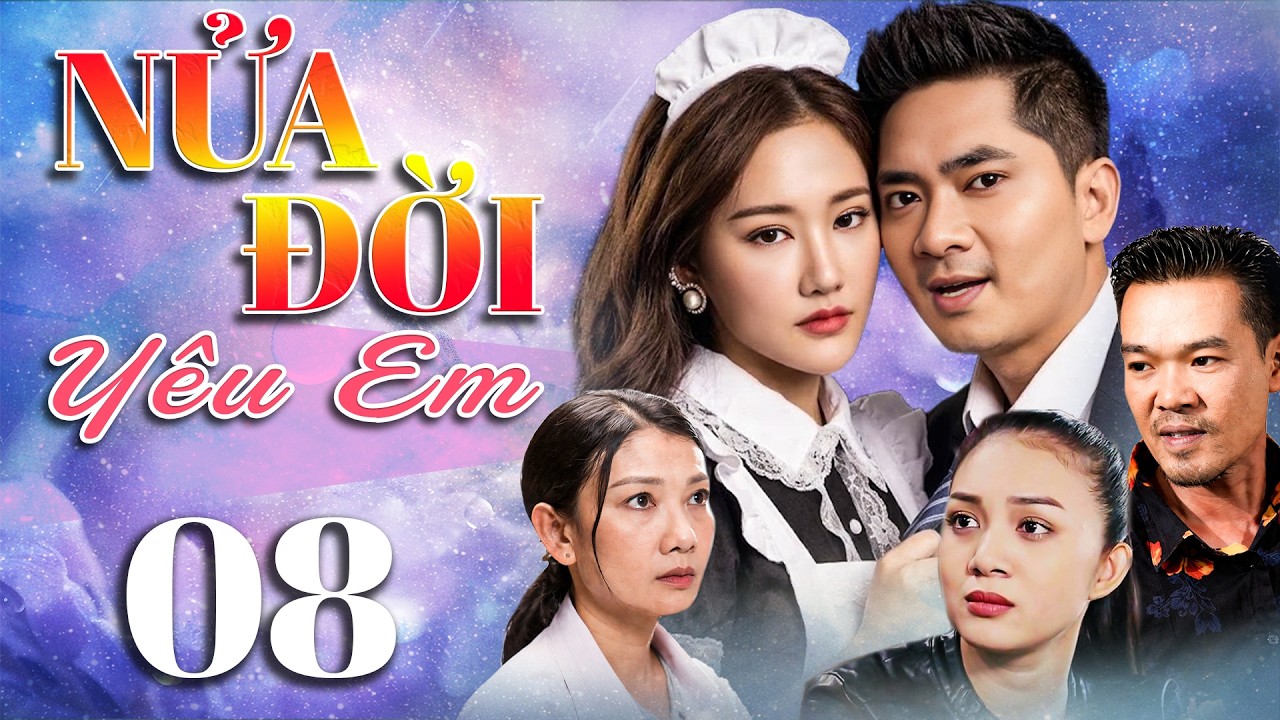NỬA ĐỜI Y&Ecirc;U EM Tập 8 | Phim Truyền H&igrave;nh Trọn Bộ | Phim T&acirc;m L&yacute; T&igrave;nh Cảm Việt Nam Mới 2026