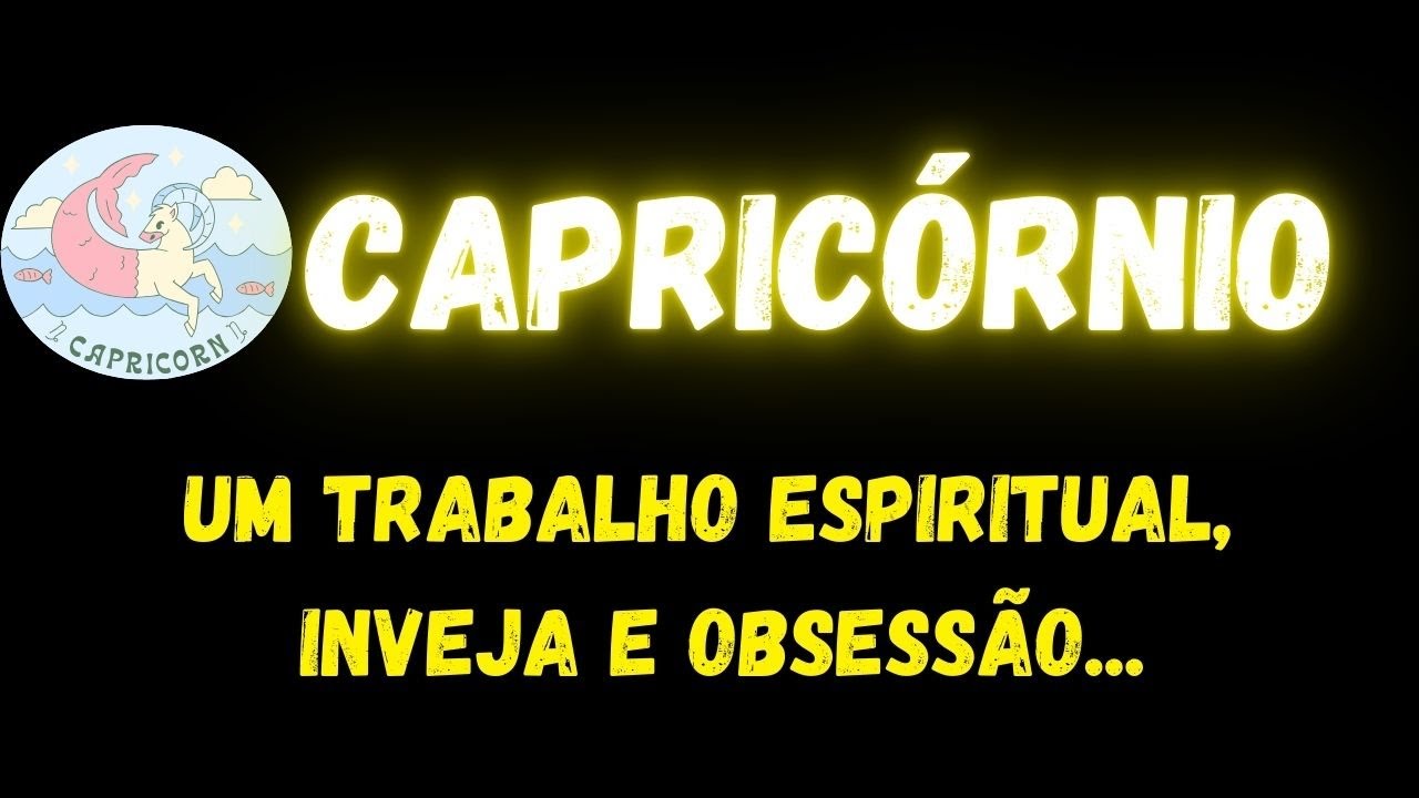 ♑️CAPRIC&Oacute;RNIO😡UM TRABALHO ESPIRITUAL, INVEJA E OBSESS&Atilde;O...